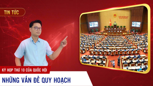 Kỳ Họp Quốc Hội Lần Thứ 10: Hai Vấn Đề "Nóng" Về Quy Hoạch Đất Đai Cần Khẩn Trương Giải Quyết